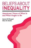 Beliefs about Inequality: Americans' Views of What Is and What Ought to Be di James R. Kluegel, Eliot R. Smith edito da Routledge