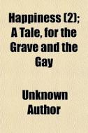 Happiness Volume 2; A Tale, for the Grave and the Gay di Unknown Author, Books Group edito da Rarebooksclub.com