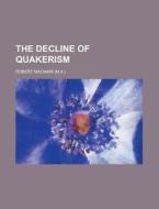 The Decline Of Quakerism di Robert Macnair edito da General Books Llc