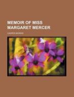 Memoir of Miss Margaret Mercer di Caspar Morris, Casper Morris edito da Rarebooksclub.com