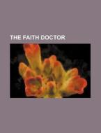 The Faith Doctor di Unknown Author edito da Rarebooksclub.com