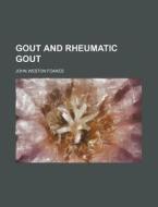 Gout And Rheumatic Gout di John Weston Foakes edito da General Books Llc