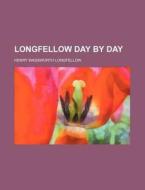 Longfellow Day By Day di Henry Wadsworth Longfellow edito da Rarebooksclub.com