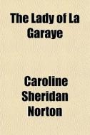 The Lady Of La Garaye di Caroline Sheridan Norton edito da General Books