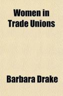Women In Trade Unions di Barbara Drake edito da General Books