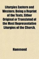 Liturgies Eastern And Western; Being A R di Hammond edito da General Books