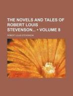 The Novels And Tales Of Robert Louis Stevenson (volume 8) di Robert Louis Stevenson edito da General Books Llc
