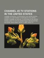 Channel 45 Tv Stations In The United Sta di Books Llc edito da Books LLC, Wiki Series