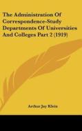 The Administration of Correspondence-Study Departments of Universities and Colleges Part 2 (1919) di Arthur Jay Klein edito da Kessinger Publishing