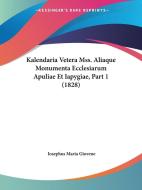 Kalendaria Vetera Mss. Aliaque Monumenta Ecclesiarum Apuliae Et Iapygiae, Part 1 (1828) di Iosephus Maria Giovene edito da Kessinger Publishing