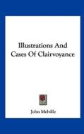Illustrations and Cases of Clairvoyance di John Melville edito da Kessinger Publishing