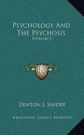 Psychology and the Psychosis: Intellect di Denton J. Snider edito da Kessinger Publishing