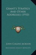 Grant's Strategy and Other Addresses (1910) di John Collins Jackson edito da Kessinger Publishing