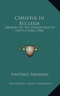 Christus in Ecclesia: Sermons on the Church and Its Institutions (1904) di Hastings Rashdall edito da Kessinger Publishing
