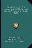 Collections of the Massachusetts Historical Society V10, Fourth Series (1871) di Massachusetts Historical Society edito da Kessinger Publishing