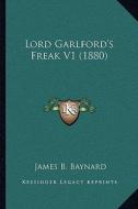 Lord Garlford's Freak V1 (1880) di James B. Baynard edito da Kessinger Publishing