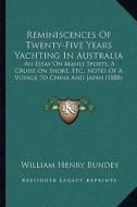 Reminiscences of Twenty-Five Years Yachting in Australia: An Essay on Manly Sports, a Cruise on Shore, Etc., Notes of a Voyage to China and Japan (188 di William Henry Bundey edito da Kessinger Publishing