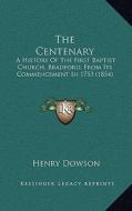 The Centenary: A History of the First Baptist Church, Bradford, from Its Commencement in 1753 (1854) di Henry Dowson edito da Kessinger Publishing