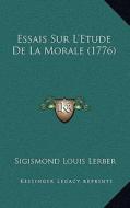 Essais Sur L'Etude de La Morale (1776) di Sigismond Louis Lerber edito da Kessinger Publishing