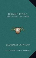 Jeanne D'Arc: Her Life and Death (1908) di Margaret Wilson Oliphant edito da Kessinger Publishing