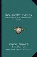 Romantic Corsica: Wanderings in Napoleon's Isle (1910) di George Renwick edito da Kessinger Publishing