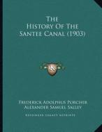 The History of the Santee Canal (1903) di Frederick A. 1809-1888 Porcher, Alexander Samuel Salley edito da Kessinger Publishing
