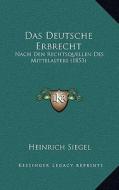 Das Deutsche Erbrecht: Nach Den Rechtsquellen Des Mittelalters (1853) di Heinrich Siegel edito da Kessinger Publishing