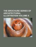 The Brochure Series of Architectural Illustration Volume 6 di Anonymous edito da Rarebooksclub.com