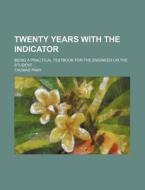 Twenty Years with the Indicator; Being a Practical Textbook for the Engineer or the Student di Thomas Pray edito da Rarebooksclub.com