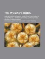 The Woman's Book; Dealing Practically with the Modern Conditions of Home-Life, Self-Support, Education, Opportunities, and Every-Day Problems di Cairns Collection of Writers edito da Rarebooksclub.com