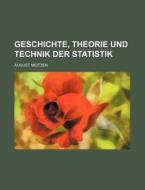 Geschichte, Theorie Und Technik Der Statistik di August Meitzen edito da General Books Llc