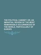 The Political Cabinet; Or, An Impartial di Books Group edito da General Books