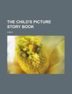 The Child's Picture Story Book di Child edito da Rarebooksclub.com