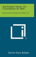 Southern Trails to California in 1849: Southwest Historical Series, V5 edito da Literary Licensing, LLC