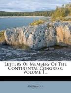 Letters Of Members Of The Continental Congress, Volume 1... di Anonymous edito da Nabu Press