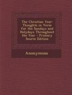 Christian Year: Thoughts in Verse for the Sundays and Holydays Throughout the Year di Anonymous edito da Nabu Press