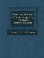 Cases on the Law of Real Property di Jasper C. B. 1850 Gates edito da Nabu Press