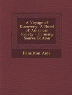A Voyage of Discovery: A Novel of American Society di Hamilton Aide edito da Nabu Press