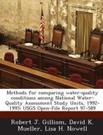 Methods For Comparing Water-quality Conditions Among National Water-quality Assessment Study Units, 1992-1995 di Robert J Gilliom, David K Mueller, Lisa H Nowell edito da Bibliogov