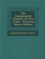 The Fundamental Fallacies of Free Trade di Leopold Stennett Amery edito da Nabu Press