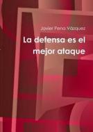 La Defensa Es El Mejor Ataque di Javier Pena Vazquez edito da Lulu.com