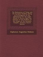 The Diatessaron of Tatian and the Synoptic Problem: Being an Investigation of the Diatesseron for the Light Which It Throws Upon the Solution of the P di Alphonzo Augustus Hobson edito da Nabu Press