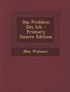 Das Problem Des Ich - Primary Source Edition di Max Walleser edito da Nabu Press