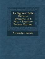 La Signora Dalle Camelie: Dramma in 5 Atti - Primary Source Edition di Alexandre Dumas edito da Nabu Press