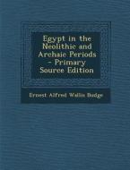 Egypt in the Neolithic and Archaic Periods di Ernest Alfred Wallis Budge edito da Nabu Press