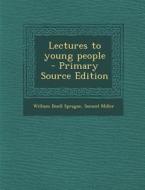 Lectures to Young People di William Buell Sprague, Samuel Miller edito da Nabu Press
