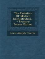 The Evolution of Modern Orchestration... - Primary Source Edition di Louis Adolphe Coerne edito da Nabu Press