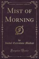 Mist Of Morning (classic Reprint) di Isabel Ecclestone MacKay edito da Forgotten Books