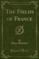 The Fields Of France (classic Reprint) di Mary Duclaux edito da Forgotten Books