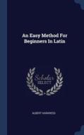 An Easy Method for Beginners in Latin di Albert Harkness edito da CHIZINE PUBN